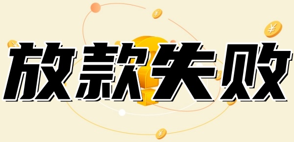 有额度放款失败是什么原因 有额度放款失败是什么原因