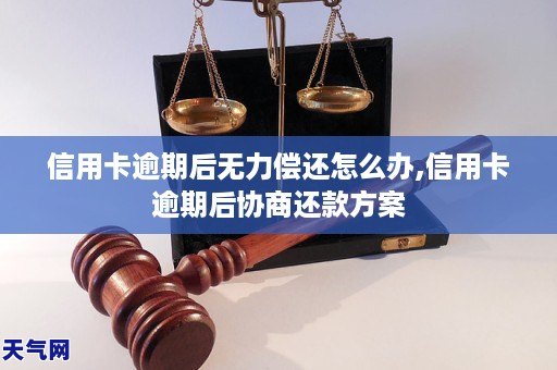 信用卡逾期后无力偿还怎么办,信用卡逾期后协商还款方案 信用卡逾期后无力偿还怎么办,信用卡逾期后协商还款方案