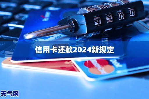 信用卡还款2024新规定 信用卡还款2024新规定