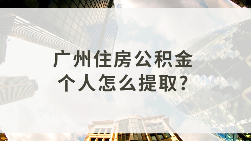 廣州住房公積金個人怎麼提取辦理流程是怎樣的