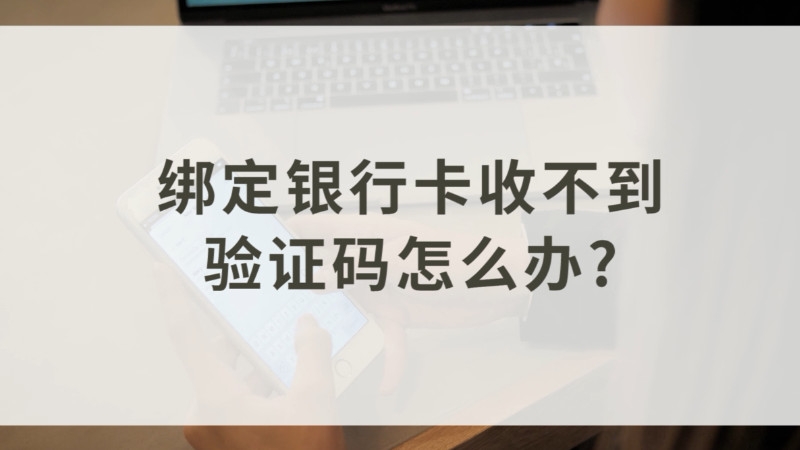 綁定銀行卡收不到驗證碼怎麼辦情況不同解決辦法不同